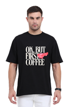 Ok, But First Coffee - Oversized T-Shirt