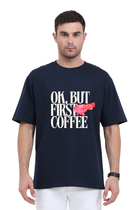 Ok, But First Coffee - Oversized T-Shirt